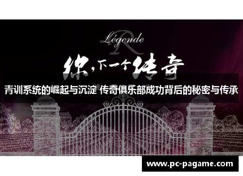 青训系统的崛起与沉淀 传奇俱乐部成功背后的秘密与传承
