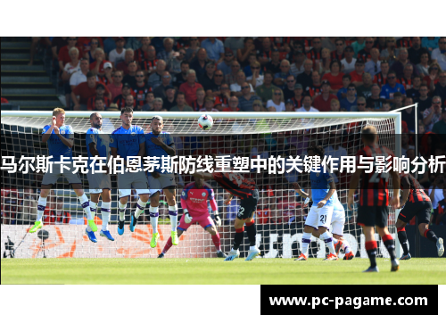 马尔斯卡克在伯恩茅斯防线重塑中的关键作用与影响分析